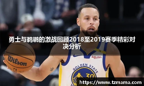 勇士与鹈鹕的激战回顾2018至2019赛季精彩对决分析